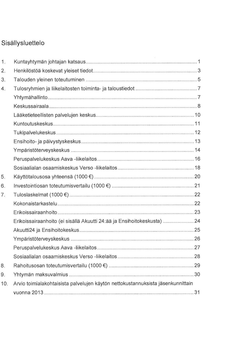 .. 13 Ympäristöterveyskeskus... 14 Peruspalvelukeskus Aava -liikelaitos... 16 Sosiaalialan osaamiskeskus Verso -liikelaitos... 18 5. Käyttötalousosa yhteensä (1000 e)... 20 6.