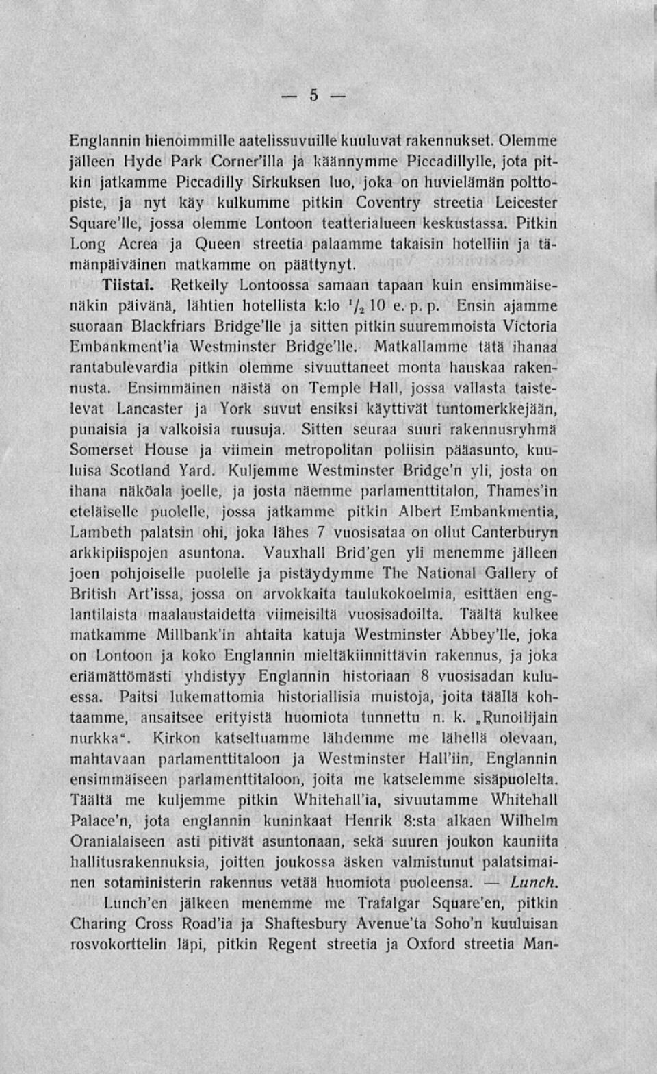 Square'lle, jossa olemme Lontoon teatterialueen keskustassa. Pitkin Long Acrea ja Queen streetiä palaamme takaisin hotelliin ja tämänpäiväinen matkamme on päättynyt. Tiistai.