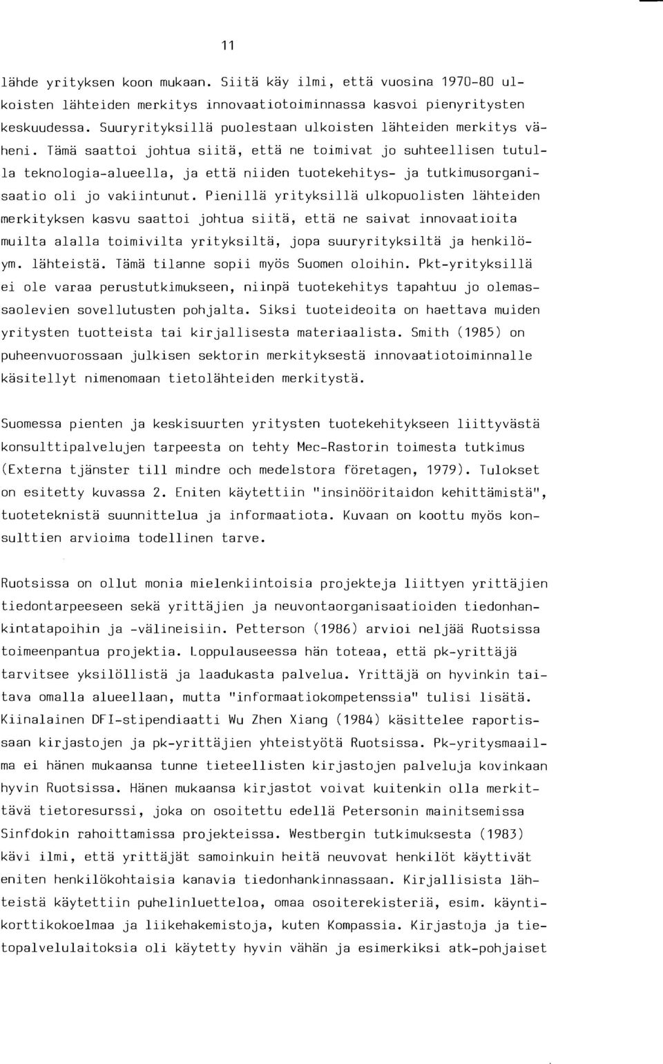 Tama saattoi johtua siita, etta ne toimivat jo suhteellisen tutulla teknologia-alueella, ja etta niiden tuotekehitys- ja tutkimusorganisaatio oli jo vakiintunut.