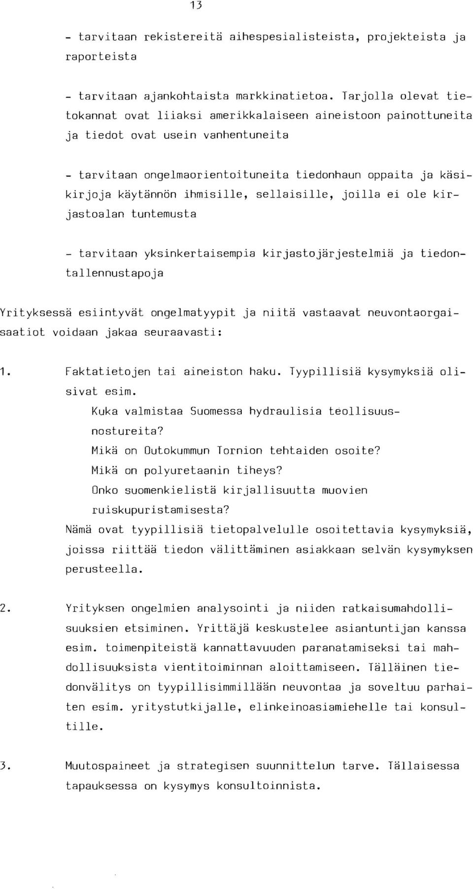 ihmisille, sellaisille, joilla ei ole kirjastoalan tuntemusta - tarvitaan yksinkertaisempia kirjastojarjestelmia ja tiedontallennustapoja Yrityksessa esiintyvat ongelmatyypit ja niita vastaavat