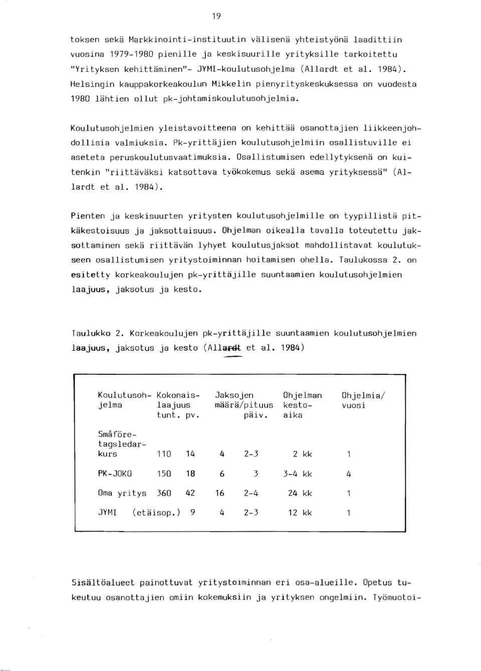 Koulutusohjelmien yleistavoitteena on kehittaa osanottajien liikkeenjohdollisia valmiuksia. Pk-yrittiijien koulutusohjelmiin osallistuville ei aseteta peruskoulutusvaatimuksia.