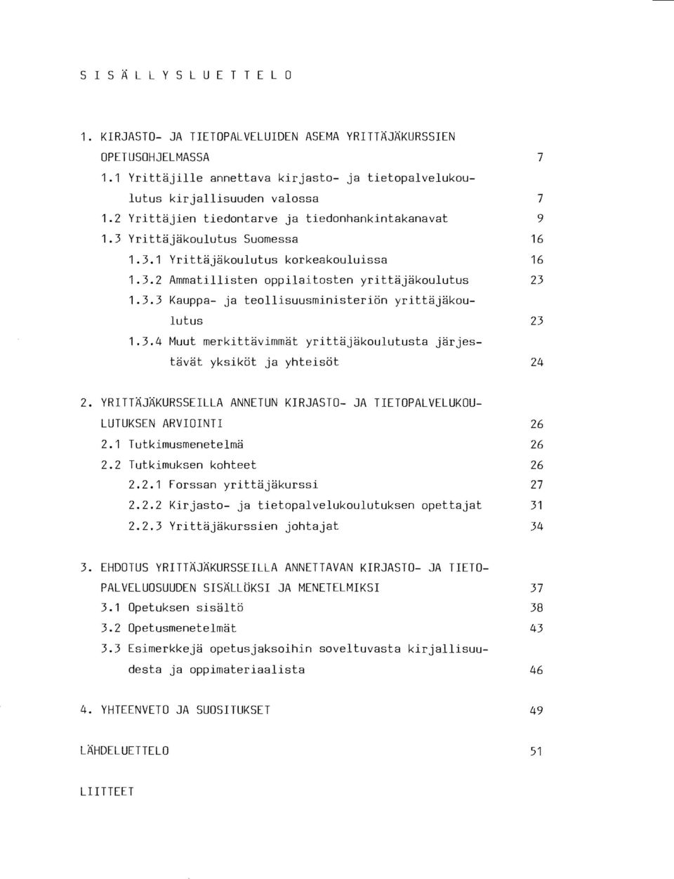 3.4 Muut merkittavimmat yrittajakoulutusta jarjestavat yksikot ja yhteisot 24 2. YRITTAJAKURSSEILLA ANNETUN KIRJASTO- JA TIETOPALVELUKOU LUTUKSEN ARVIOINTI 26 2.1 Tutkimusmenetelma 26 2.