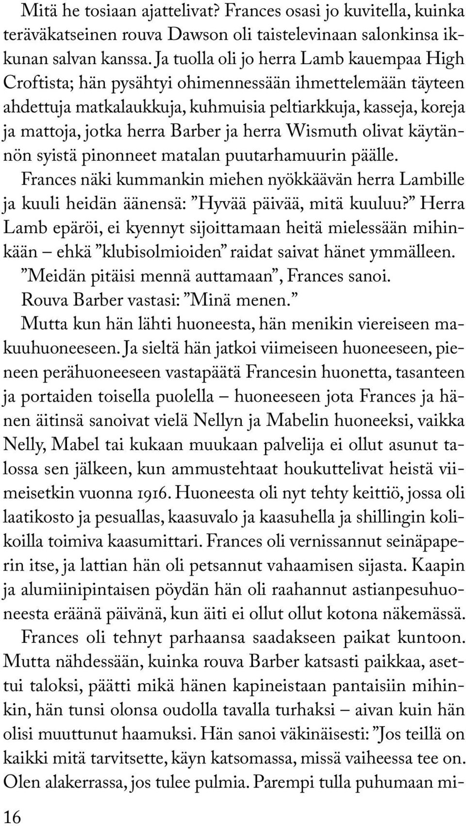 ja herra Wismuth olivat käytännön syistä pinonneet matalan puutarhamuurin päälle. Frances näki kummankin miehen nyökkäävän herra Lambille ja kuuli heidän äänensä: Hyvää päivää, mitä kuuluu?