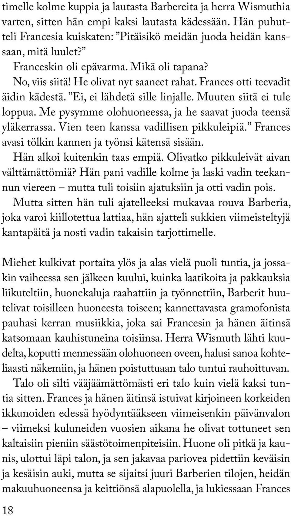 Me pysymme olohuoneessa, ja he saavat juoda teensä yläkerrassa. Vien teen kanssa vadillisen pikkuleipiä. Frances avasi tölkin kannen ja työnsi kätensä sisään. Hän alkoi kuitenkin taas empiä.