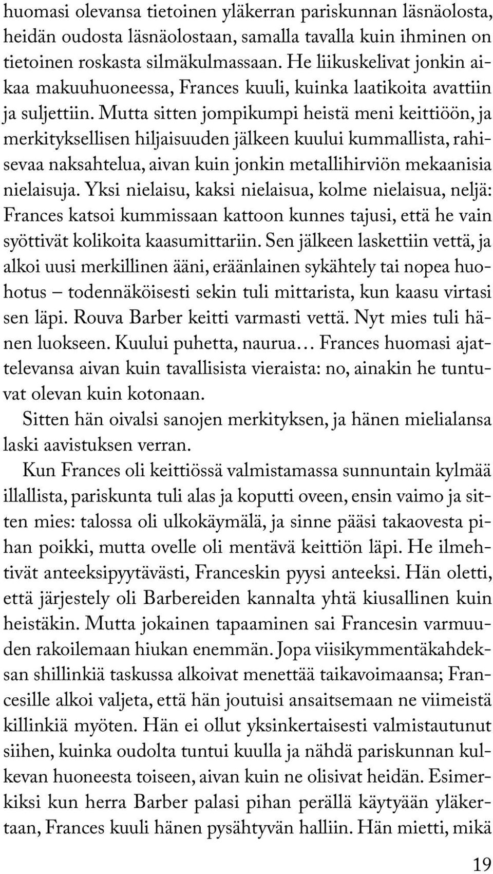 Mutta sitten jompikumpi heistä meni keittiöön, ja merkityksellisen hiljaisuuden jälkeen kuului kummallista, rahisevaa naksahtelua, aivan kuin jonkin metallihirviön mekaanisia nielaisuja.