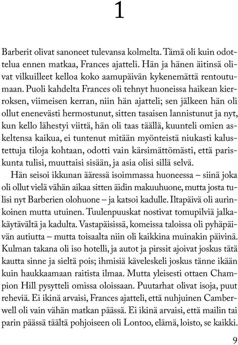 lähestyi viittä, hän oli taas täällä, kuunteli omien askeltensa kaikua, ei tuntenut mitään myönteistä niukasti kalustettuja tiloja kohtaan, odotti vain kärsimättömästi, että pariskunta tulisi,