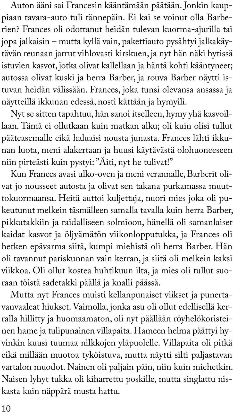 kasvot, jotka olivat kallellaan ja häntä kohti kääntyneet; autossa olivat kuski ja herra Barber, ja rouva Barber näytti istuvan heidän välissään.