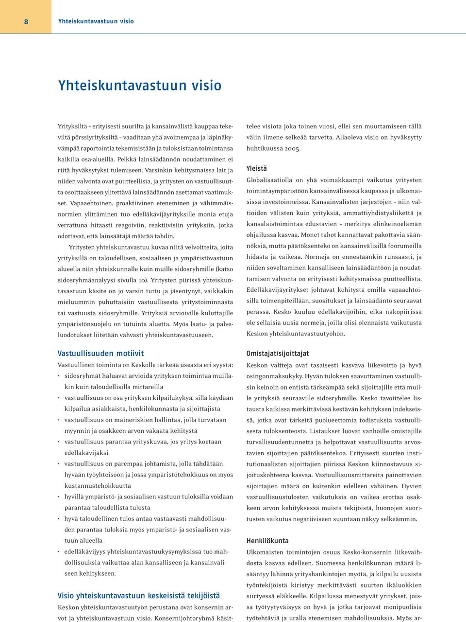 Varsinkin kehitysmaissa lait ja niiden valvonta ovat puutteellisia, ja yritysten on vastuullisuutta osoittaakseen ylitettävä lainsäädännön asettamat vaatimukset.