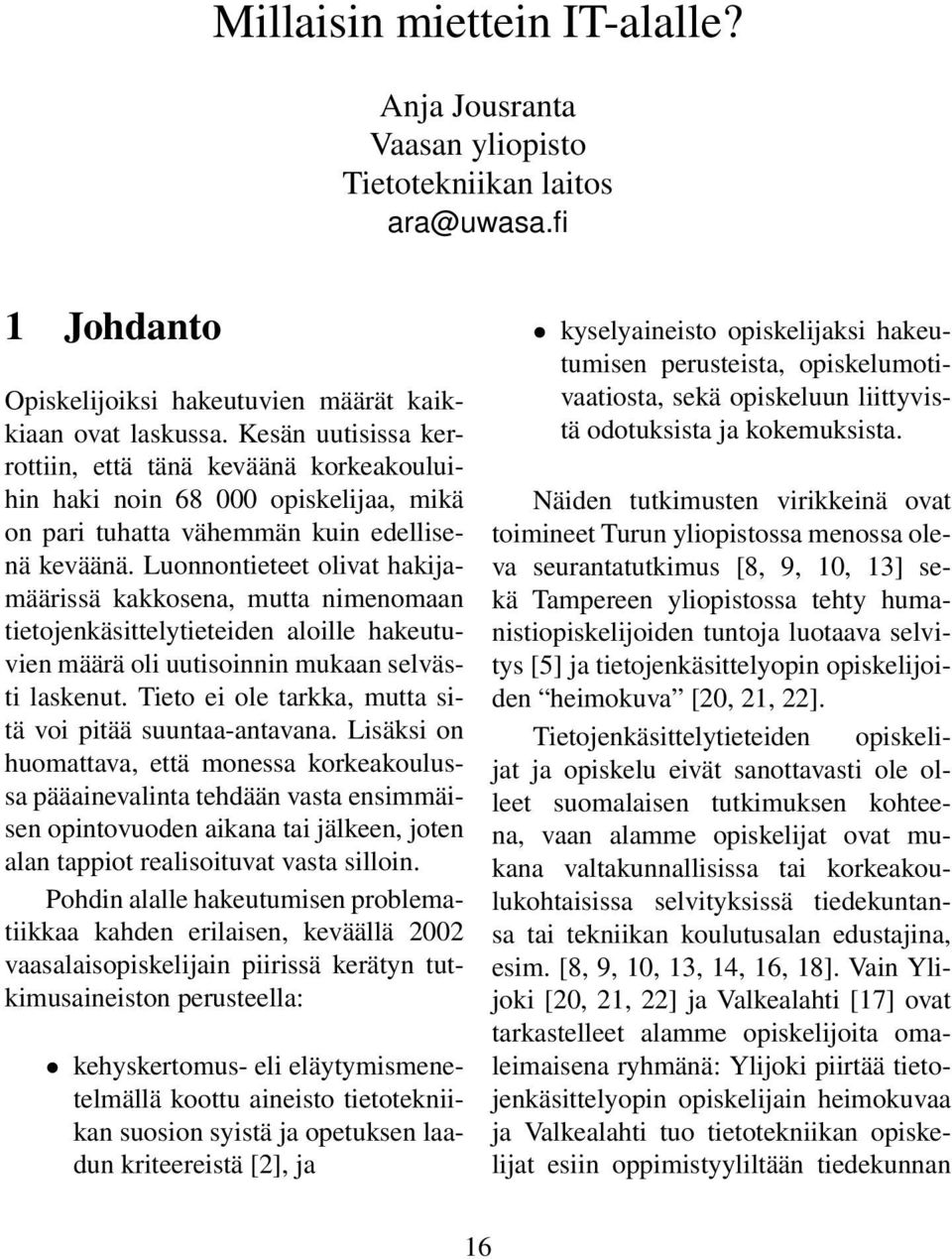 Luonnontieteet olivat hakijamäärissä kakkosena, mutta nimenomaan tietojenkäsittelytieteiden aloille hakeutuvien määrä oli uutisoinnin mukaan selvästi laskenut.