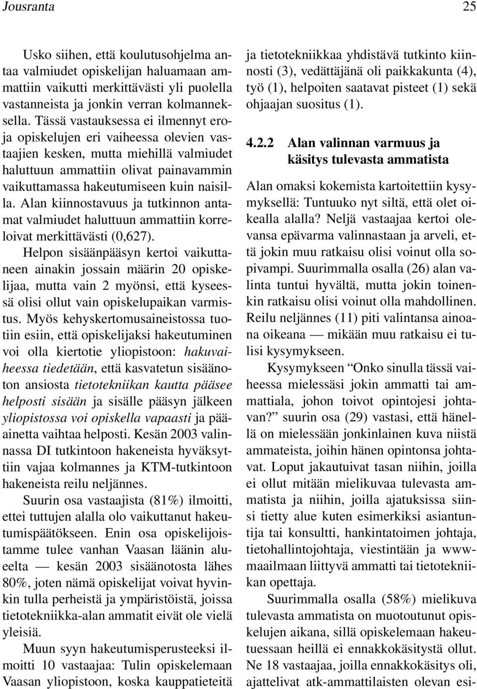 Alan kiinnostavuus ja tutkinnon antamat valmiudet haluttuun ammattiin korreloivat merkittävästi (0,627).