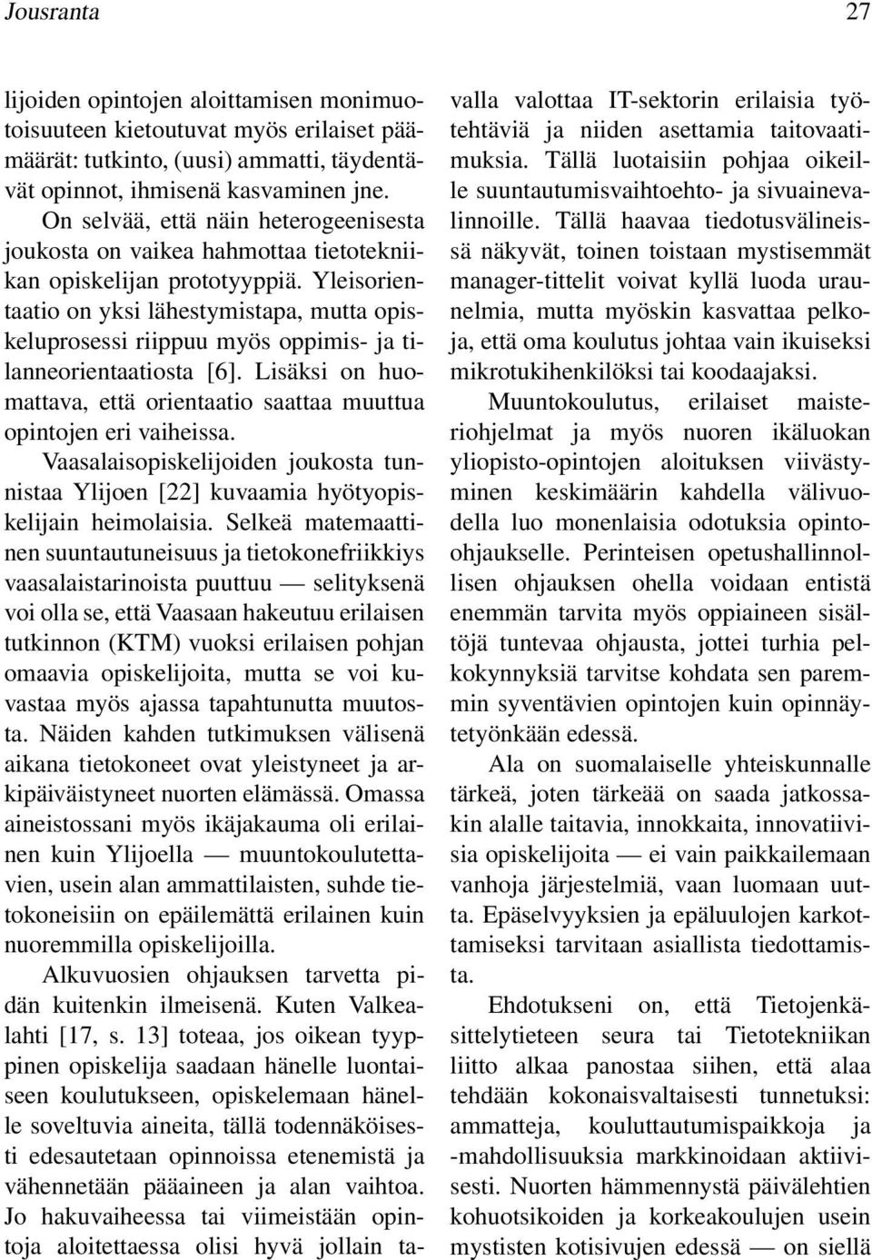 Yleisorientaatio on yksi lähestymistapa, mutta opiskeluprosessi riippuu myös oppimis- ja tilanneorientaatiosta [6]. Lisäksi on huomattava, että orientaatio saattaa muuttua opintojen eri vaiheissa.