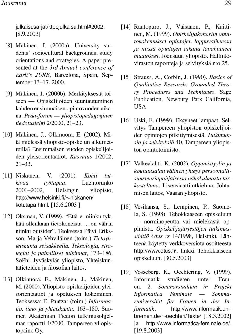 Merkityksestä toiseen Opiskelijoiden suuntautuminen kahden ensimmäisen opintovuoden aikana. Peda-forum yliopistopedagoginen tiedotuslehti 2/2000, 21 23. [10] Mäkinen, J., Olkinuora, E. (2002).