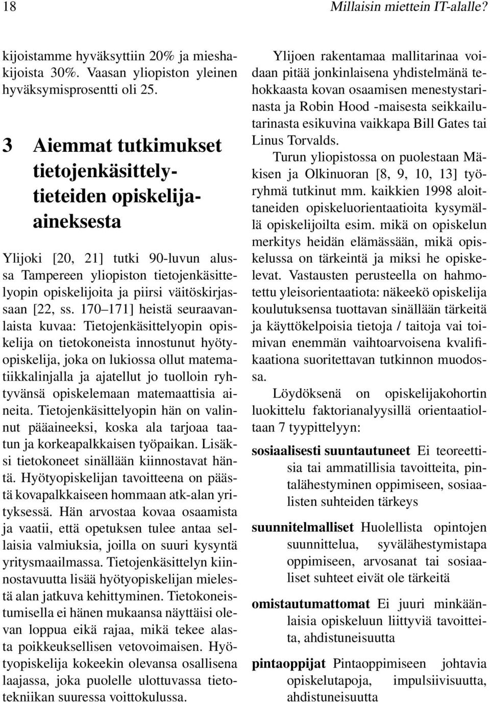 ss. 170 171] heistä seuraavanlaista kuvaa: Tietojenkäsittelyopin opiskelija on tietokoneista innostunut hyötyopiskelija, joka on lukiossa ollut matematiikkalinjalla ja ajatellut jo tuolloin