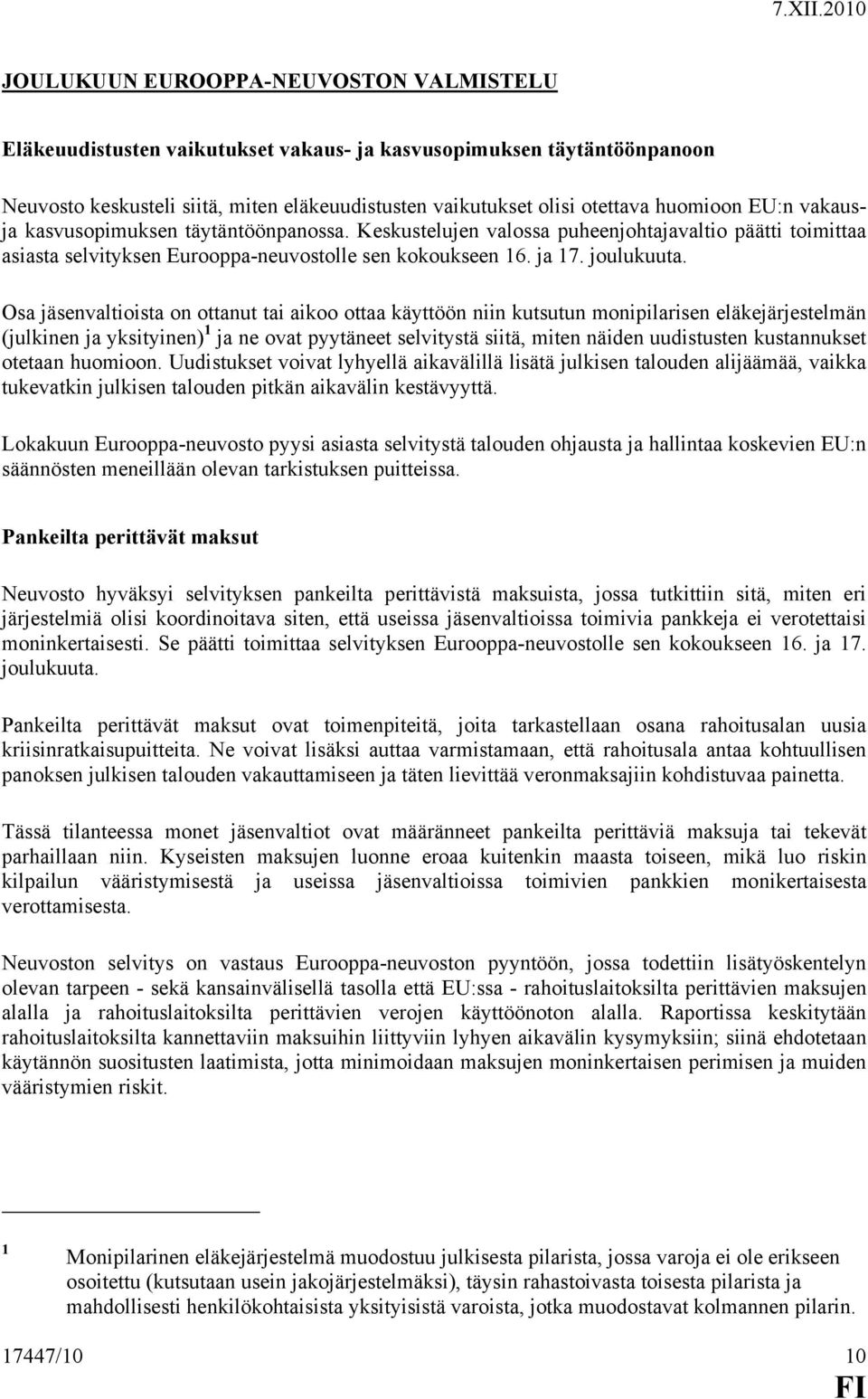 Osa jäsenvaltioista on ottanut tai aikoo ottaa käyttöön niin kutsutun monipilarisen eläkejärjestelmän (julkinen ja yksityinen) 1 ja ne ovat pyytäneet selvitystä siitä, miten näiden uudistusten