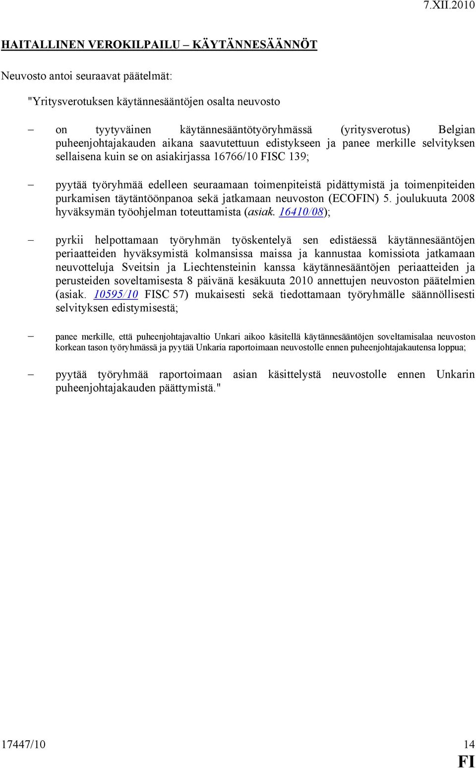 ja toimenpiteiden purkamisen täytäntöönpanoa sekä jatkamaan neuvoston (ECON) 5. joulukuuta 2008 hyväksymän työohjelman toteuttamista (asiak.