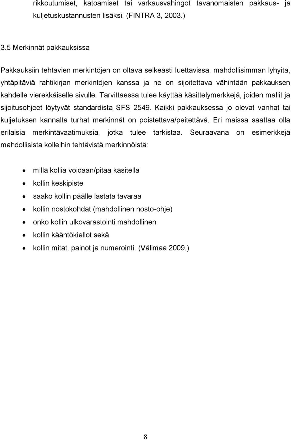 pakkauksen kahdelle vierekkäiselle sivulle. Tarvittaessa tulee käyttää käsittelymerkkejä, joiden mallit ja sijoitusohjeet löytyvät standardista SFS 2549.