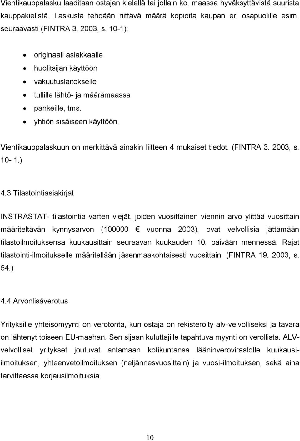 Vientikauppalaskuun on merkittävä ainakin liitteen 4 mukaiset tiedot. (FINTRA 3. 2003, s. 10-1.) 4.