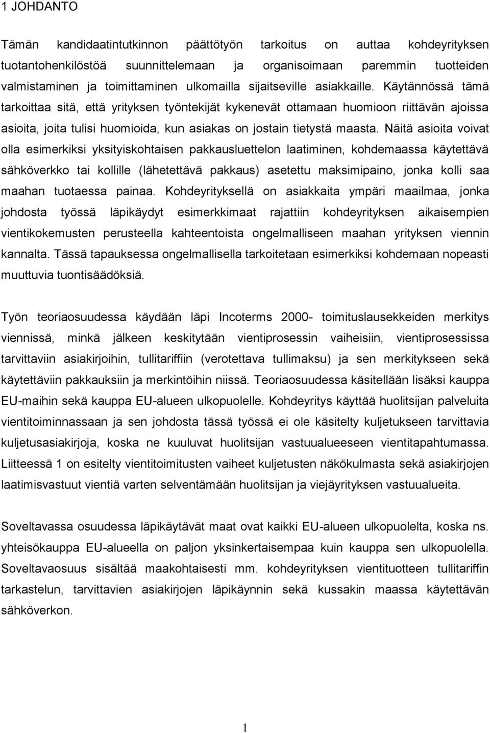 Käytännössä tämä tarkoittaa sitä, että yrityksen työntekijät kykenevät ottamaan huomioon riittävän ajoissa asioita, joita tulisi huomioida, kun asiakas on jostain tietystä maasta.