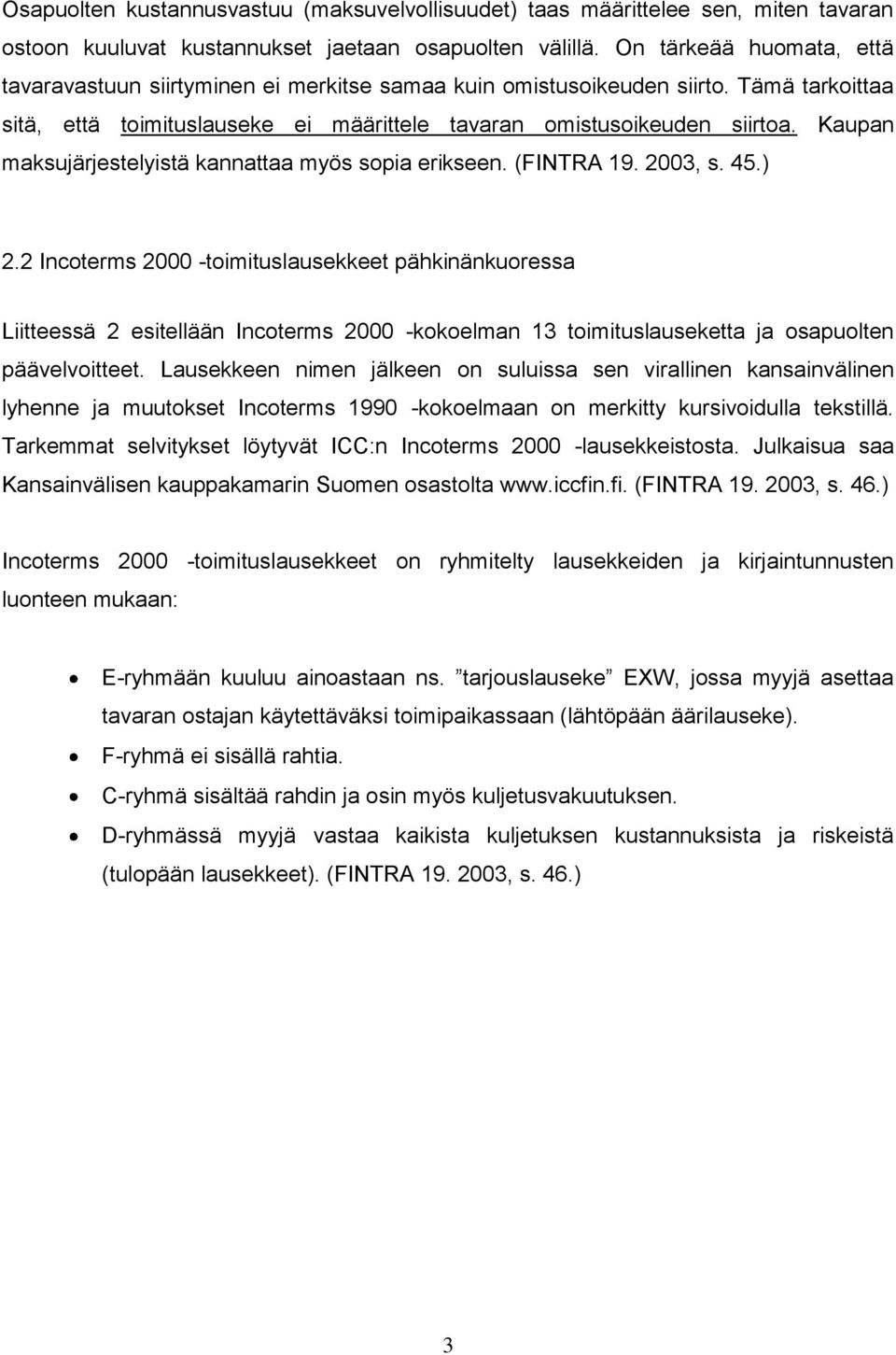 Kaupan maksujärjestelyistä kannattaa myös sopia erikseen. (FINTRA 19. 2003, s. 45.) 2.