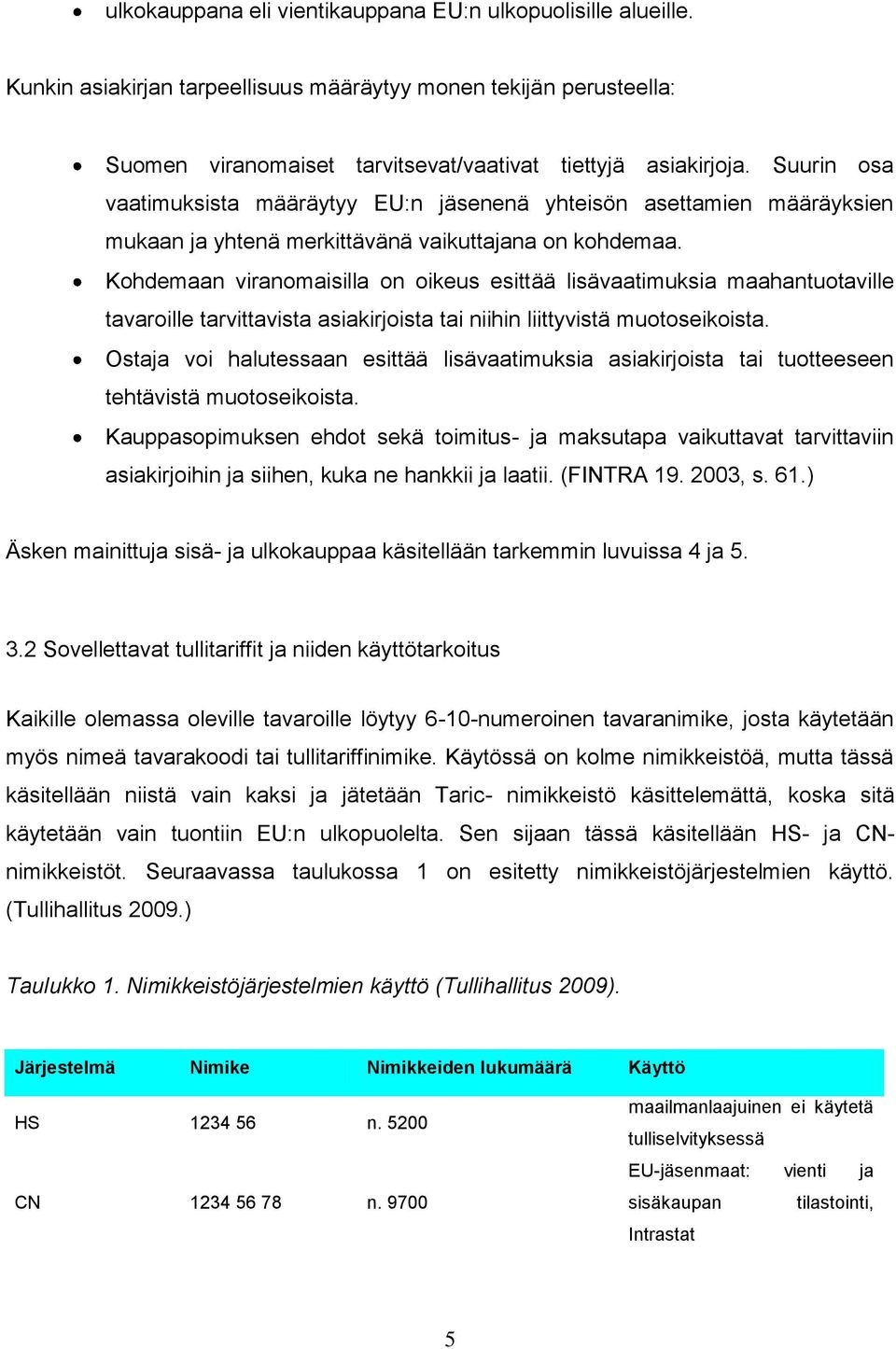 Kohdemaan viranomaisilla on oikeus esittää lisävaatimuksia maahantuotaville tavaroille tarvittavista asiakirjoista tai niihin liittyvistä muotoseikoista.