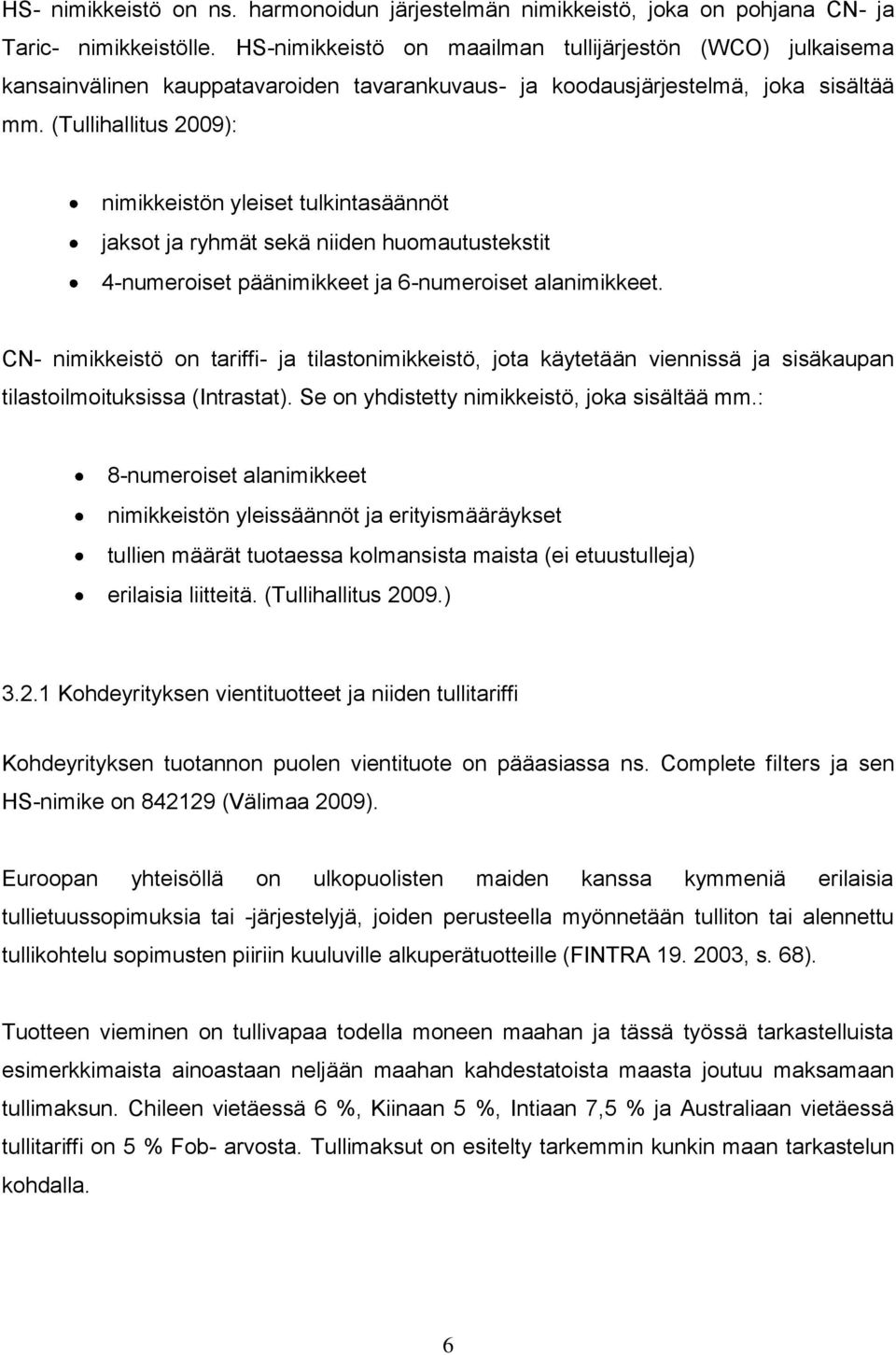 (Tullihallitus 2009): nimikkeistön yleiset tulkintasäännöt jaksot ja ryhmät sekä niiden huomautustekstit 4-numeroiset päänimikkeet ja 6-numeroiset alanimikkeet.