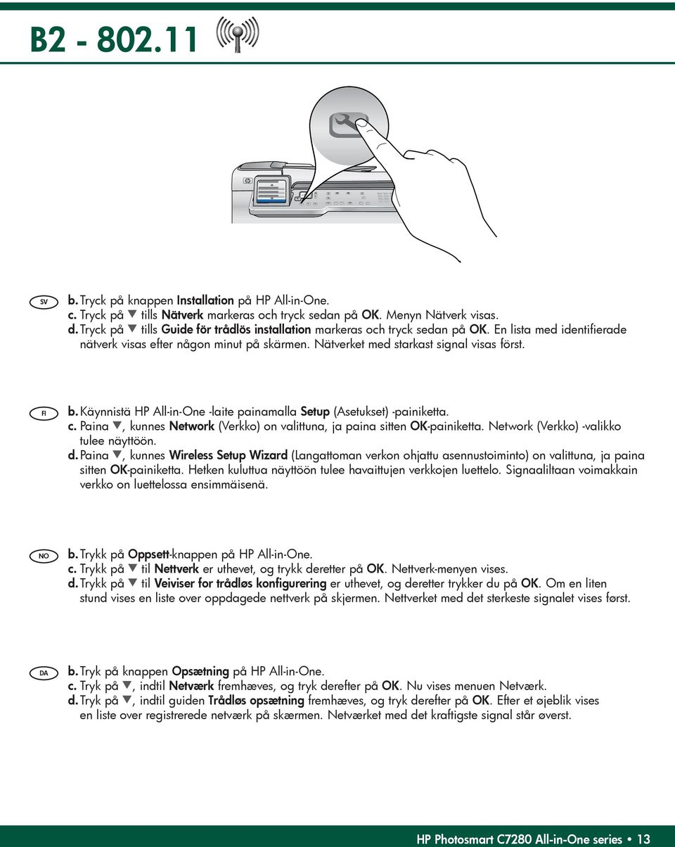 Käynnistä HP All-in-One -laite painamalla Setup (Asetukset) -painiketta. c. Paina, kunnes Network (Verkko) on valittuna, ja paina sitten OK -painiketta. Network (Verkko) -valikko tulee näyttöön. d.