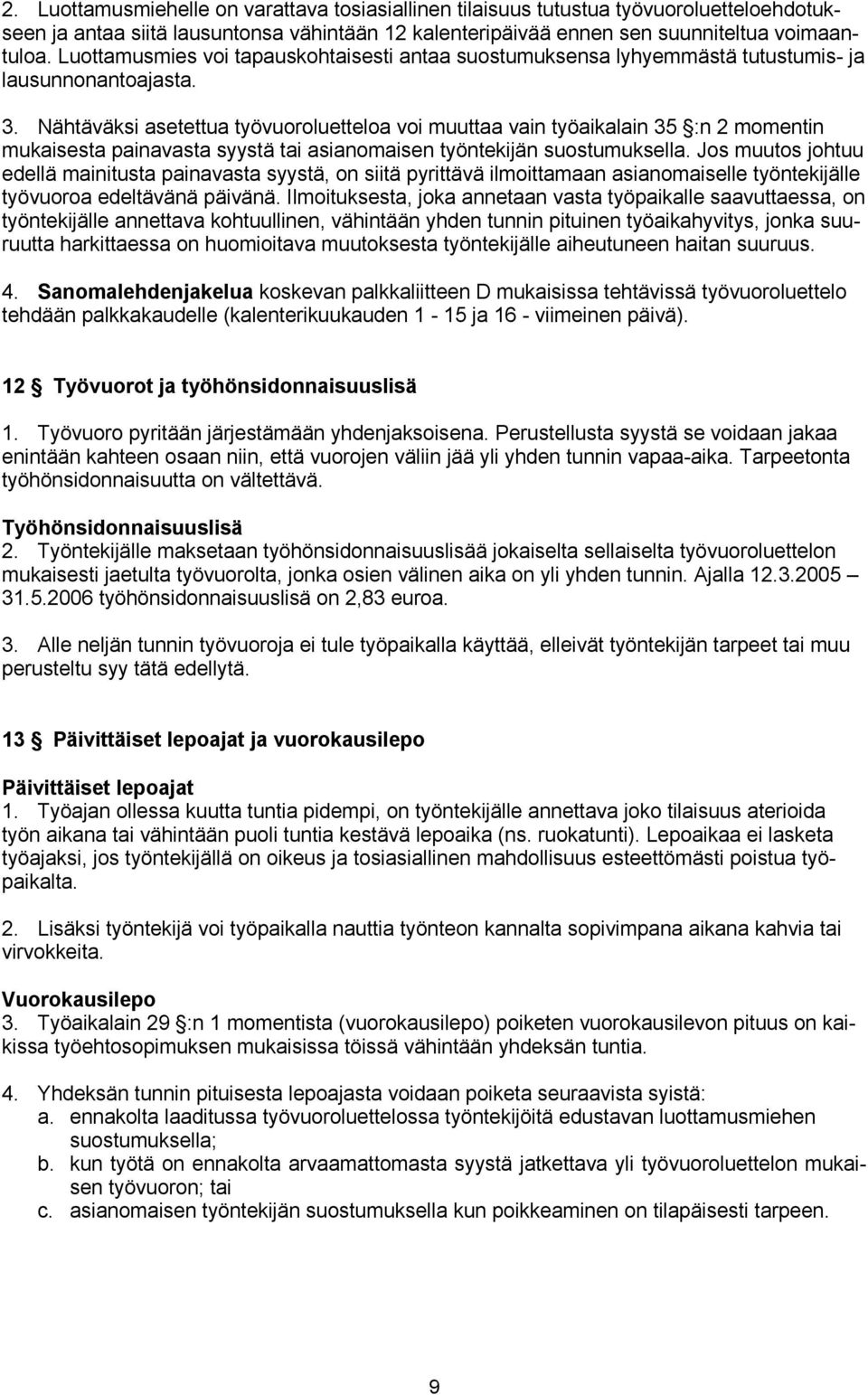 Nähtäväksi asetettua työvuoroluetteloa voi muuttaa vain työaikalain 35 :n 2 momentin mukaisesta painavasta syystä tai asianomaisen työntekijän suostumuksella.