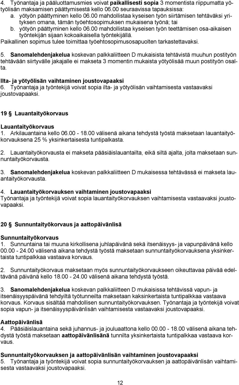 00 mahdollistaa kyseisen työn teettämisen osa-aikaisen työntekijän sijaan kokoaikaisella työntekijällä. Paikallinen sopimus tulee toimittaa työehtosopimusosapuolten tarkastettavaksi. 5.