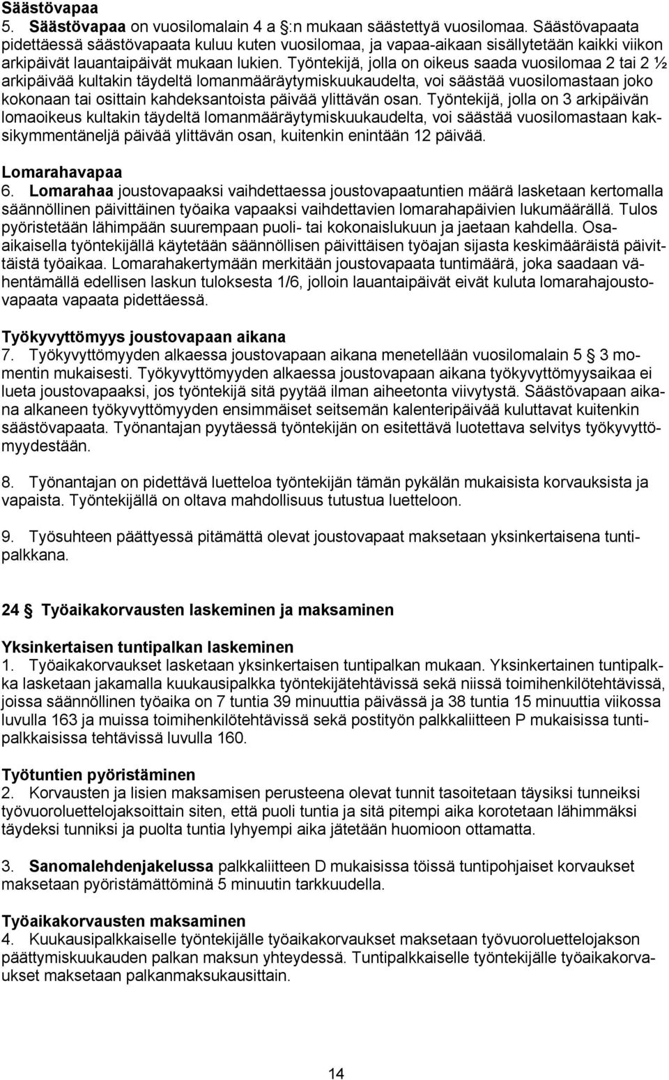 Työntekijä, jolla on oikeus saada vuosilomaa 2 tai 2 ½ arkipäivää kultakin täydeltä lomanmääräytymiskuukaudelta, voi säästää vuosilomastaan joko kokonaan tai osittain kahdeksantoista päivää ylittävän