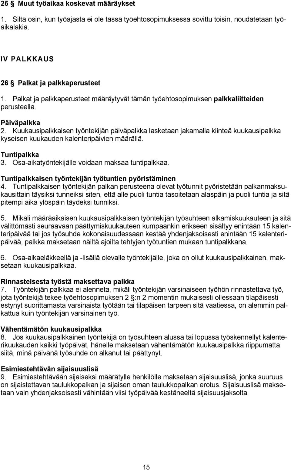 Kuukausipalkkaisen työntekijän päiväpalkka lasketaan jakamalla kiinteä kuukausipalkka kyseisen kuukauden kalenteripäivien määrällä. Tuntipalkka 3. Osa-aikatyöntekijälle voidaan maksaa tuntipalkkaa.
