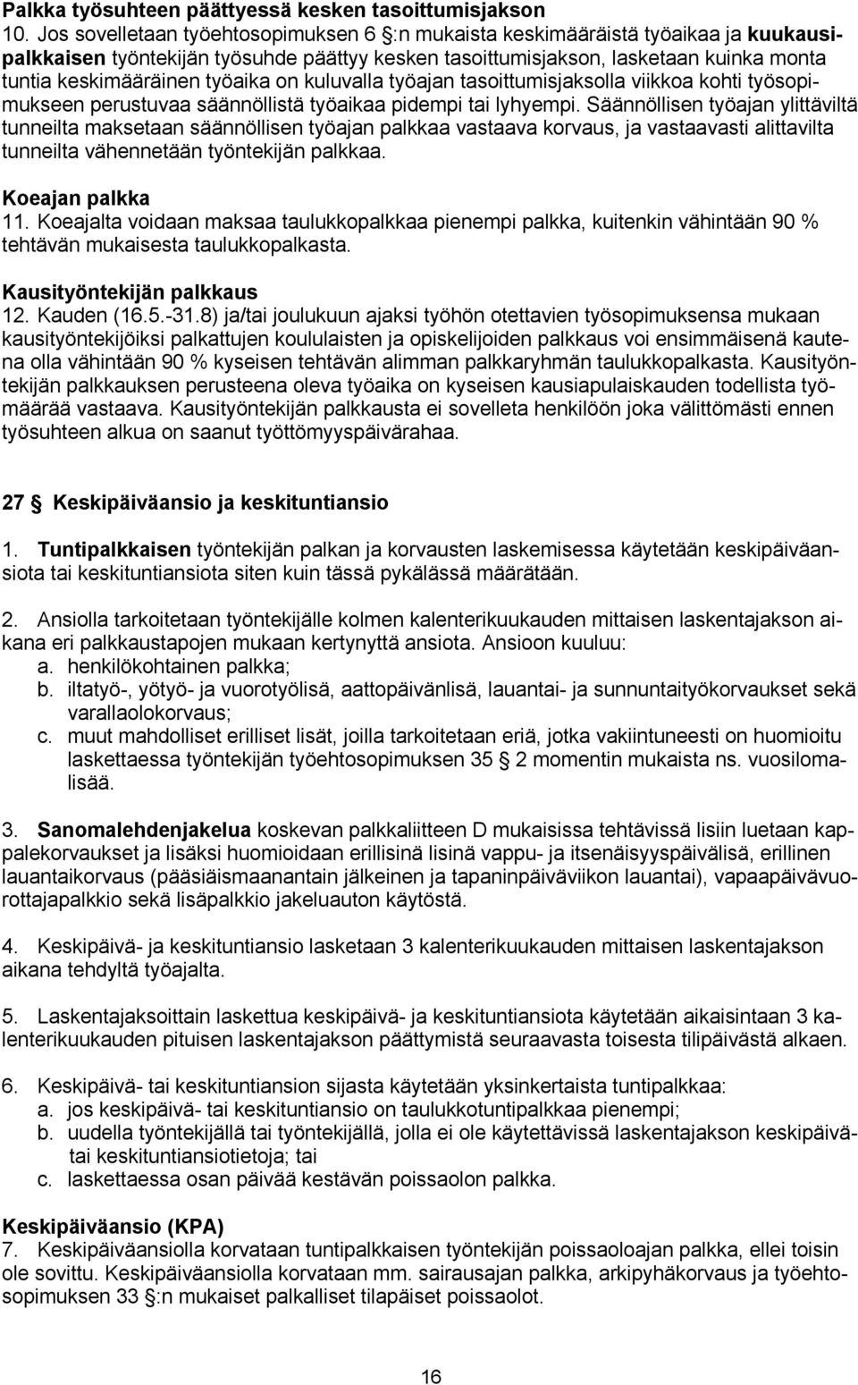 työaika on kuluvalla työajan tasoittumisjaksolla viikkoa kohti työsopimukseen perustuvaa säännöllistä työaikaa pidempi tai lyhyempi.