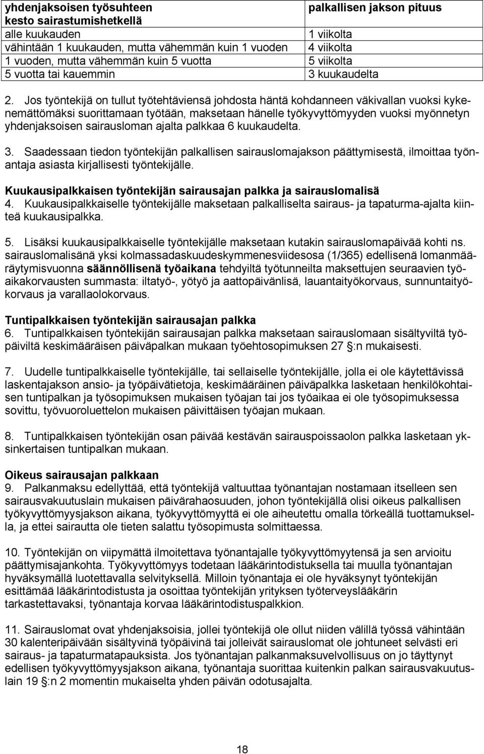 Jos työntekijä on tullut työtehtäviensä johdosta häntä kohdanneen väkivallan vuoksi kykenemättömäksi suorittamaan työtään, maksetaan hänelle työkyvyttömyyden vuoksi myönnetyn yhdenjaksoisen