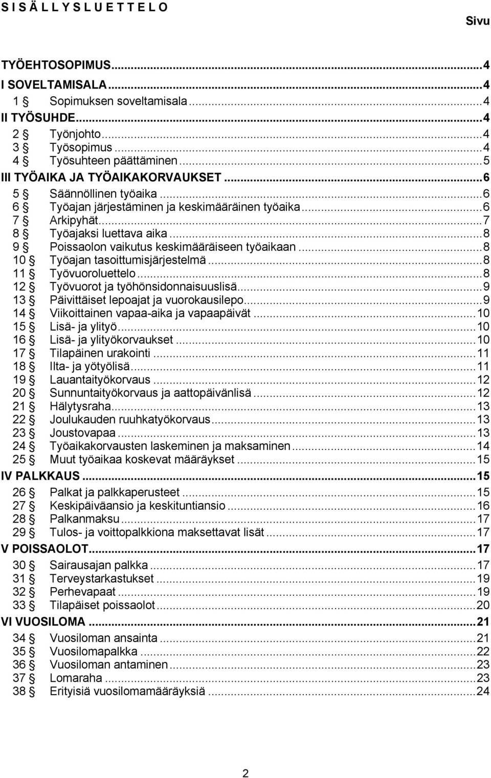 ..8 9 Poissaolon vaikutus keskimääräiseen työaikaan...8 10 Työajan tasoittumisjärjestelmä...8 11 Työvuoroluettelo...8 12 Työvuorot ja työhönsidonnaisuuslisä.