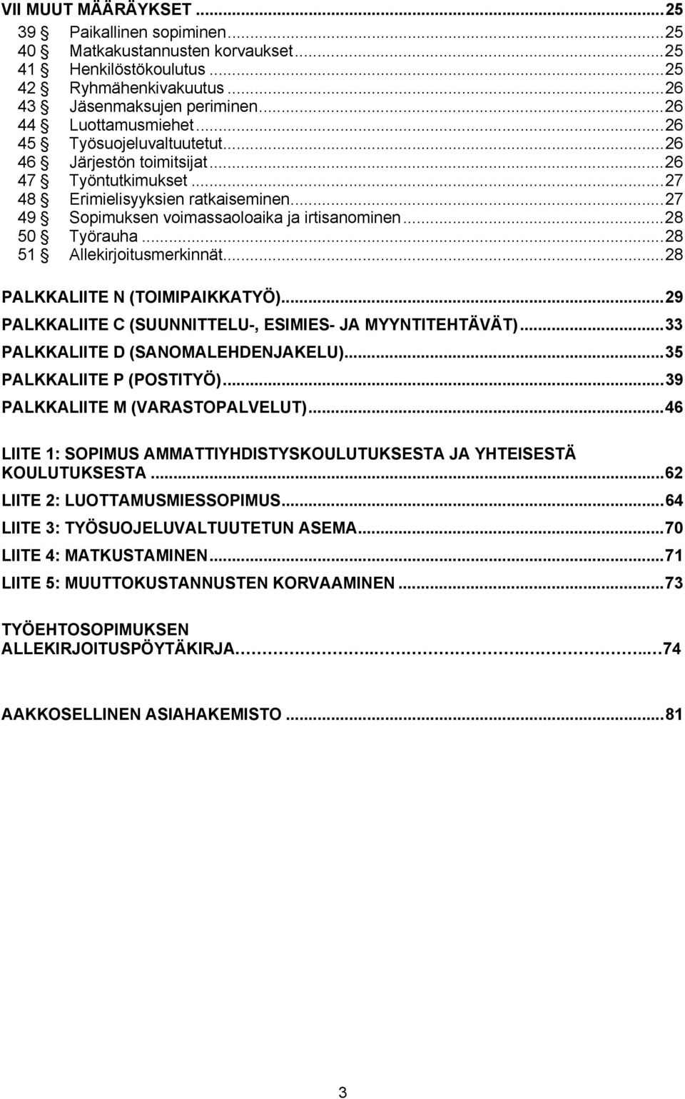 ..28 51 Allekirjoitusmerkinnät...28 PALKKALIITE N (TOIMIPAIKKATYÖ)...29 PALKKALIITE C (SUUNNITTELU-, ESIMIES- JA MYYNTITEHTÄVÄT)...33 PALKKALIITE D (SANOMALEHDENJAKELU)...35 PALKKALIITE P (POSTITYÖ).