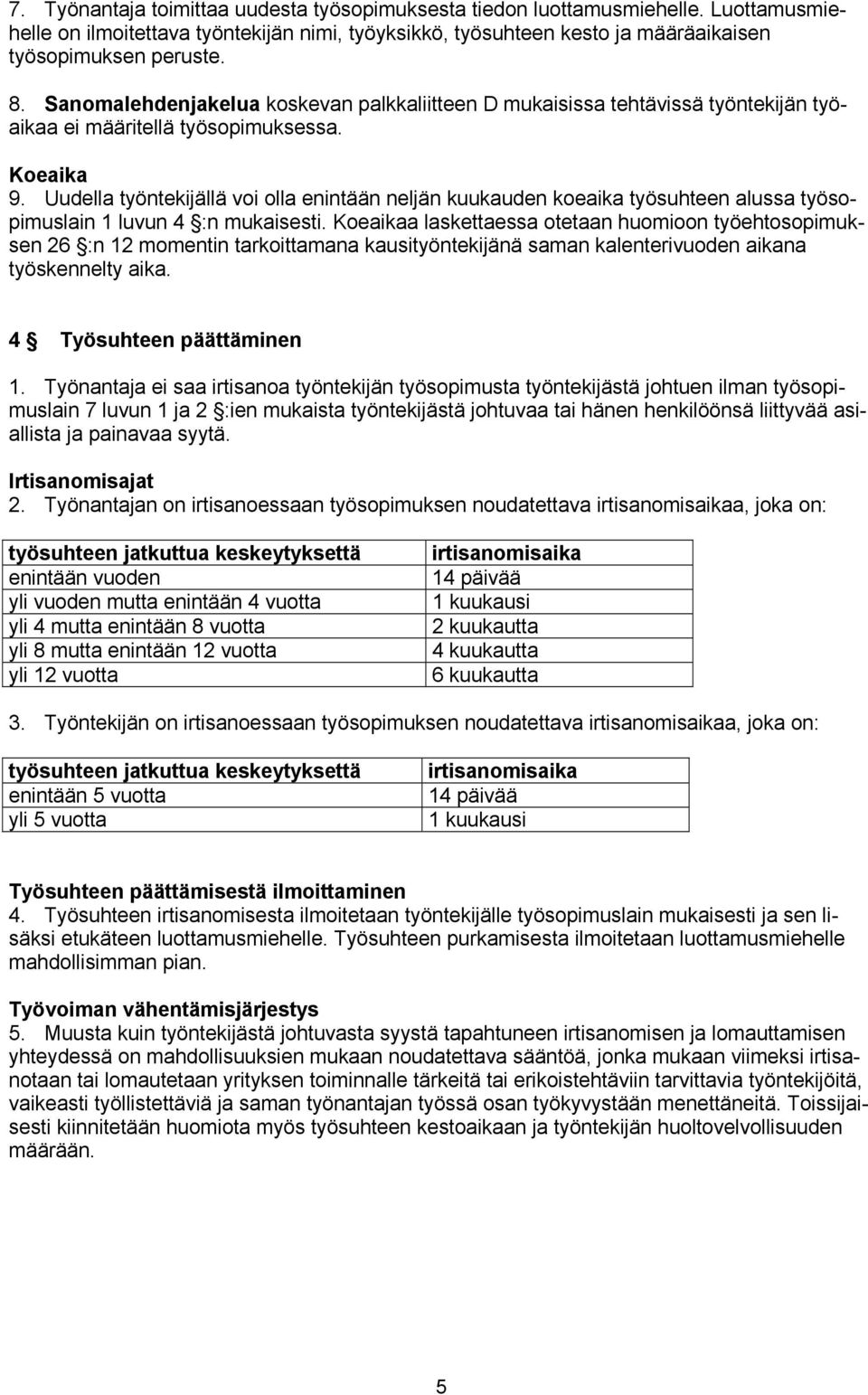 Uudella työntekijällä voi olla enintään neljän kuukauden koeaika työsuhteen alussa työsopimuslain 1 luvun 4 :n mukaisesti.