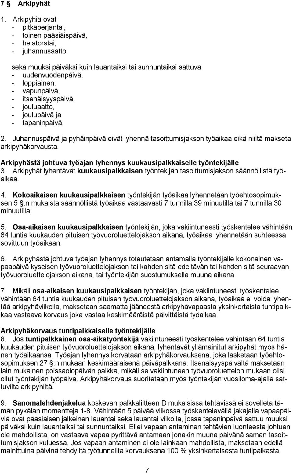 - itsenäisyyspäivä, - jouluaatto, - joulupäivä ja - tapaninpäivä. 2. Juhannuspäivä ja pyhäinpäivä eivät lyhennä tasoittumisjakson työaikaa eikä niiltä makseta arkipyhäkorvausta.