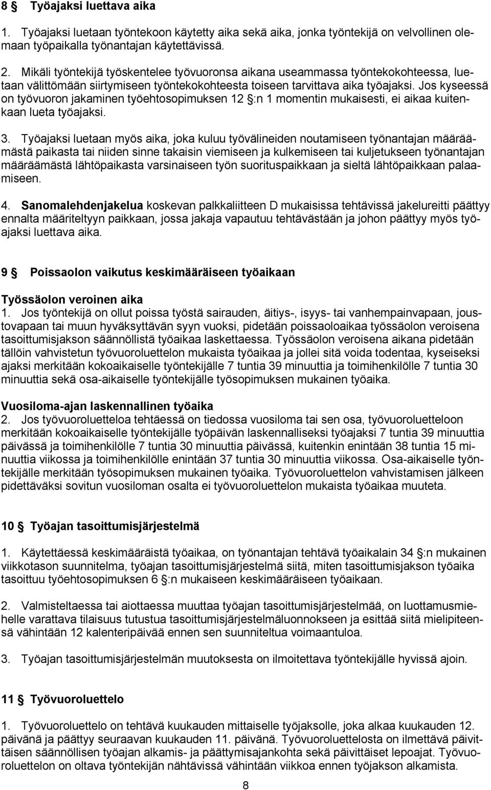 Jos kyseessä on työvuoron jakaminen työehtosopimuksen 12 :n 1 momentin mukaisesti, ei aikaa kuitenkaan lueta työajaksi. 3.
