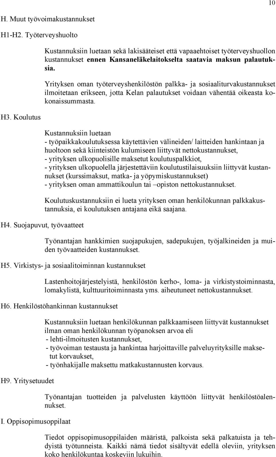 Yrityksen oman työterveyshenkilöstön palkka- ja sosiaaliturvakustannukset ilmoitetaan erikseen, jotta Kelan palautukset voidaan vähentää oikeasta kokonaissummasta.