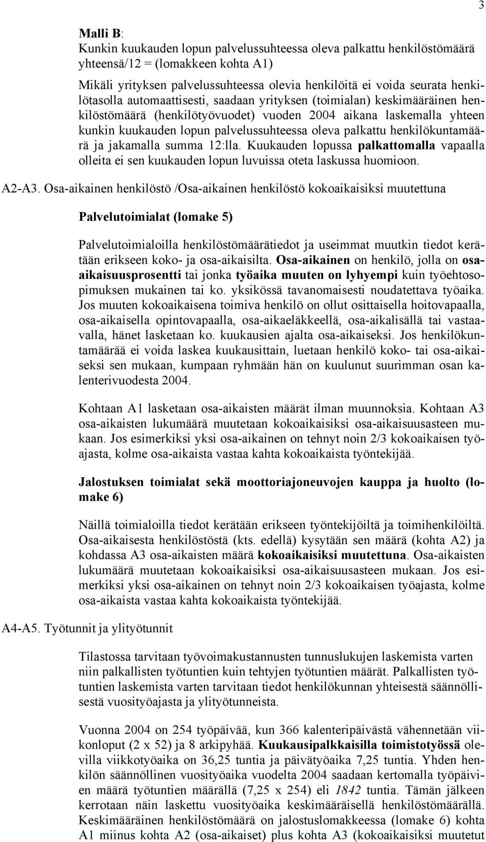 palkattu henkilökuntamäärä ja jakamalla summa 12:lla. Kuukauden lopussa palkattomalla vapaalla olleita ei sen kuukauden lopun luvuissa oteta laskussa huomioon. A2-A3.