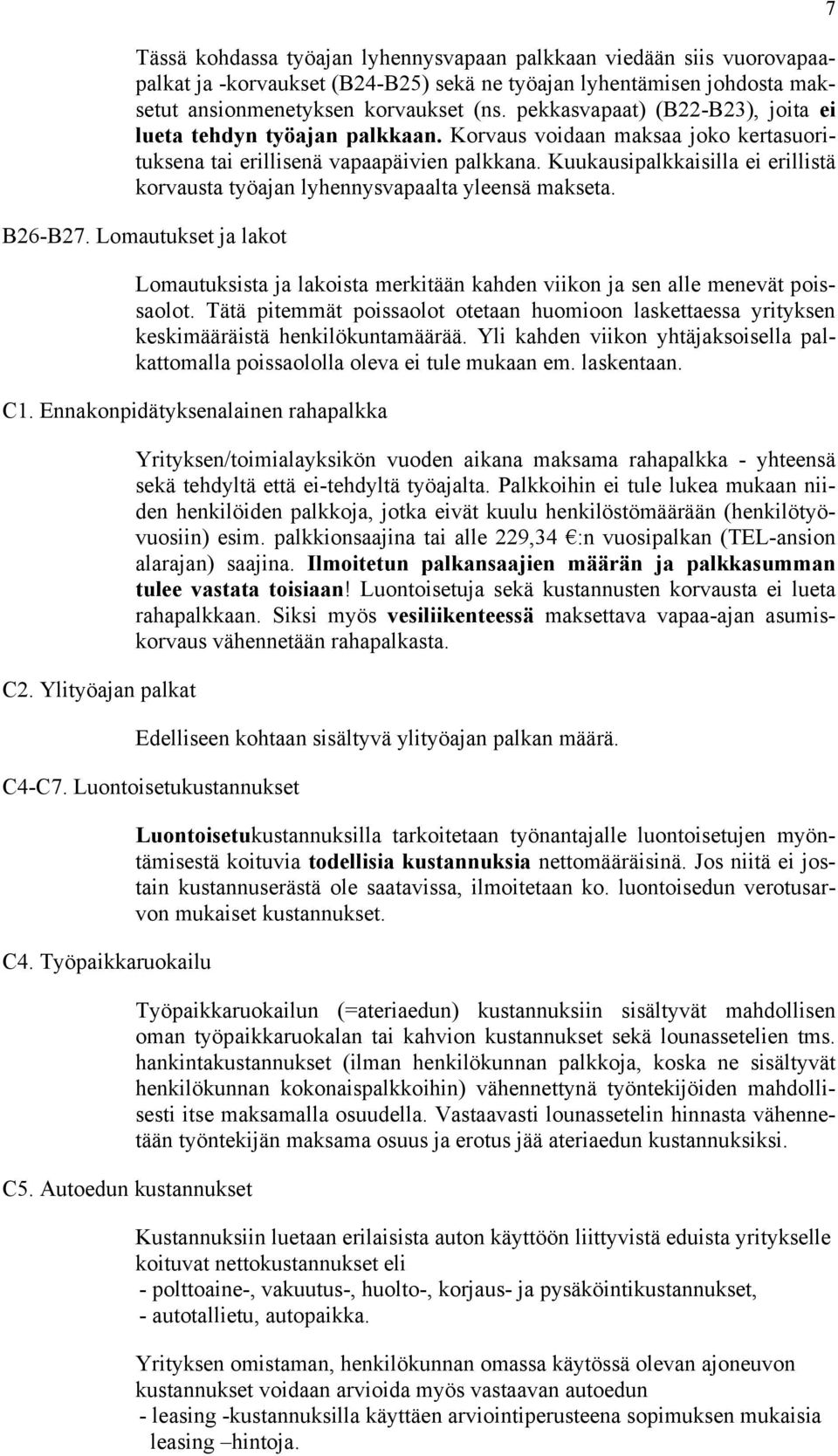 Kuukausipalkkaisilla ei erillistä korvausta työajan lyhennysvapaalta yleensä makseta. B26-B27. Lomautukset ja lakot Lomautuksista ja lakoista merkitään kahden viikon ja sen alle menevät poissaolot.