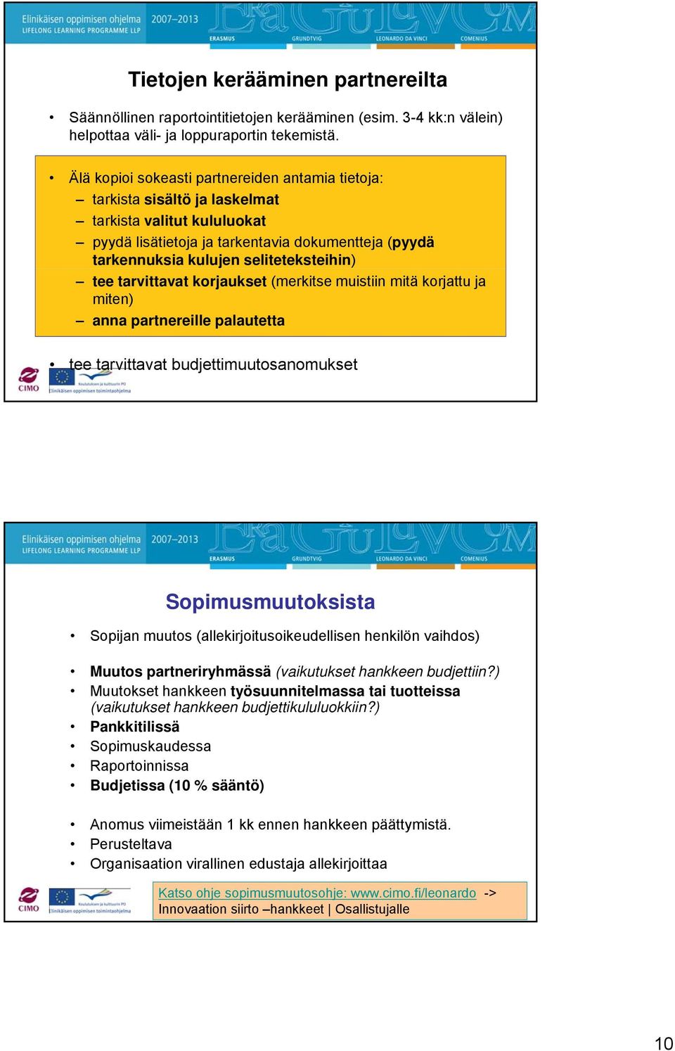 tee tarvittavat korjaukset (merkitse muistiin mitä korjattu ja miten) anna partnereille palautetta tee tarvittavat budjettimuutosanomukset Sopimusmuutoksista Sopijan muutos