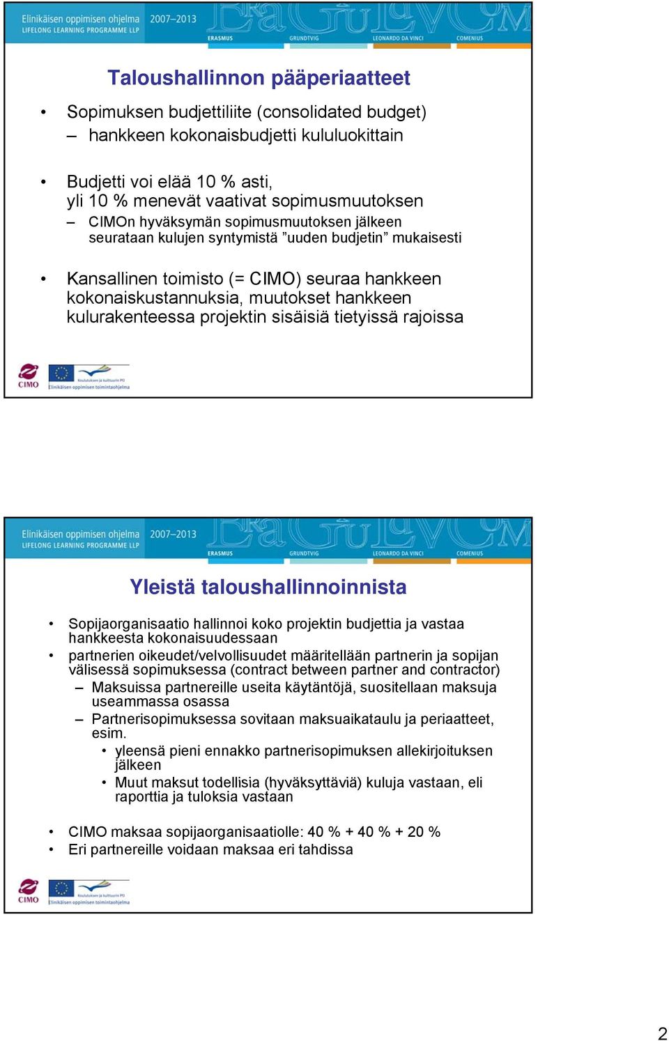 projektin sisäisiä tietyissä rajoissa Yleistä taloushallinnoinnista Sopijaorganisaatio hallinnoi koko projektin budjettia ja vastaa hankkeesta kokonaisuudessaan partnerien oikeudet/velvollisuudet