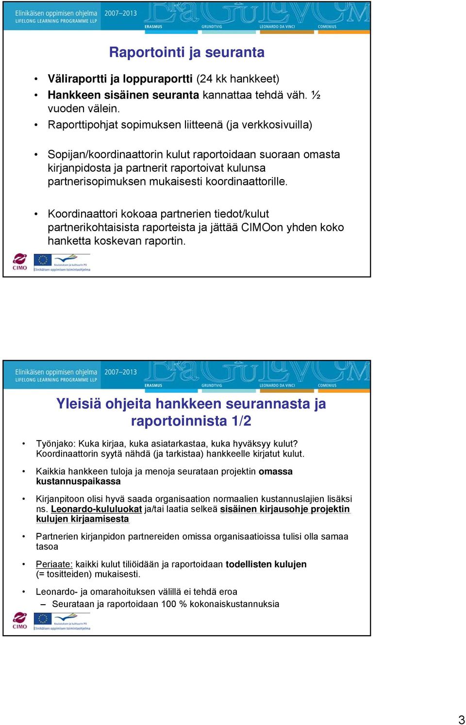 koordinaattorille. Koordinaattori kokoaa partnerien tiedot/kulut partnerikohtaisista raporteista ja jättää CIMOon yhden koko hanketta koskevan raportin.