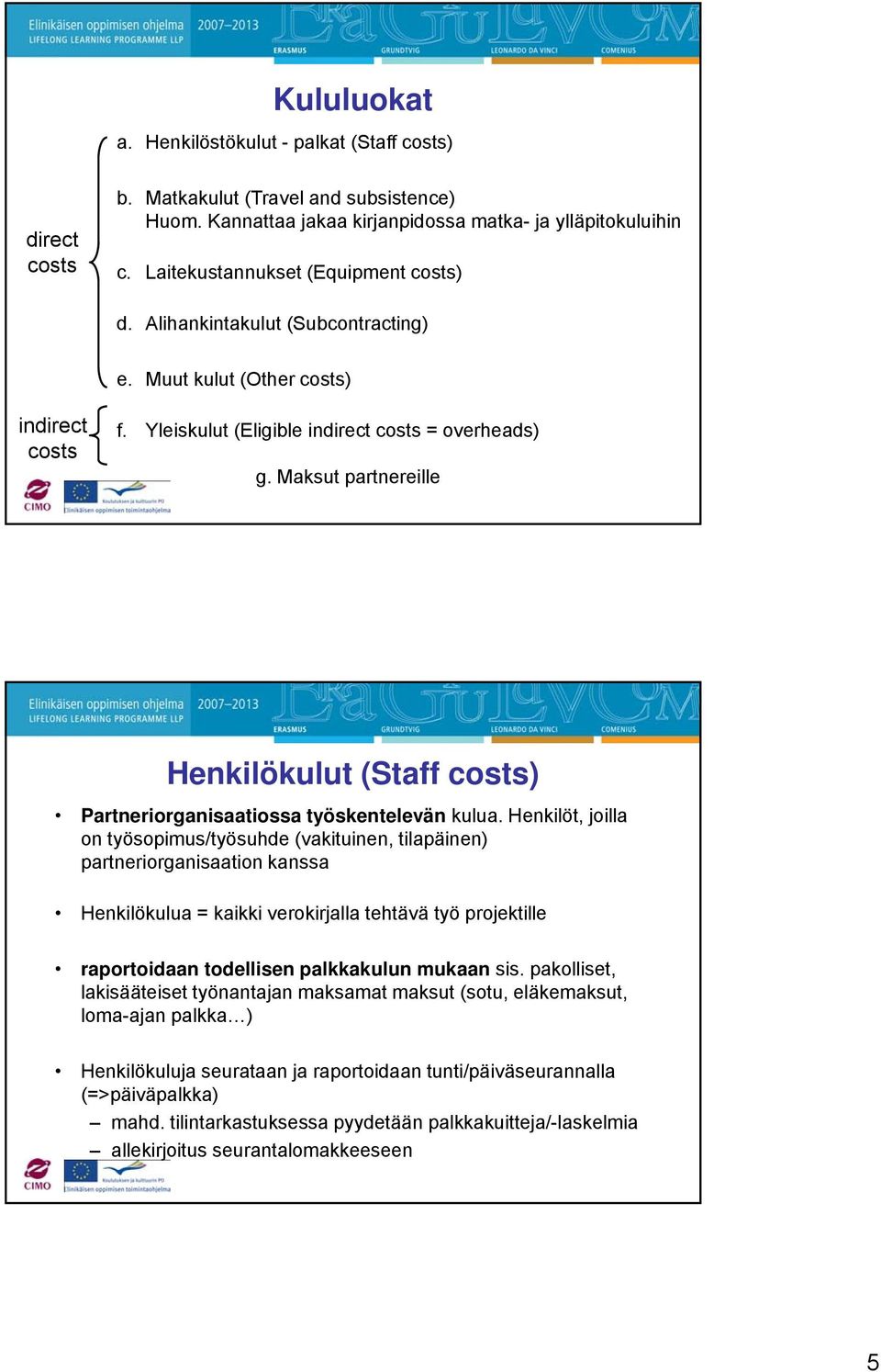 Maksut partnereille Henkilökulut (Staff costs) Partneriorganisaatiossa työskentelevän kulua.