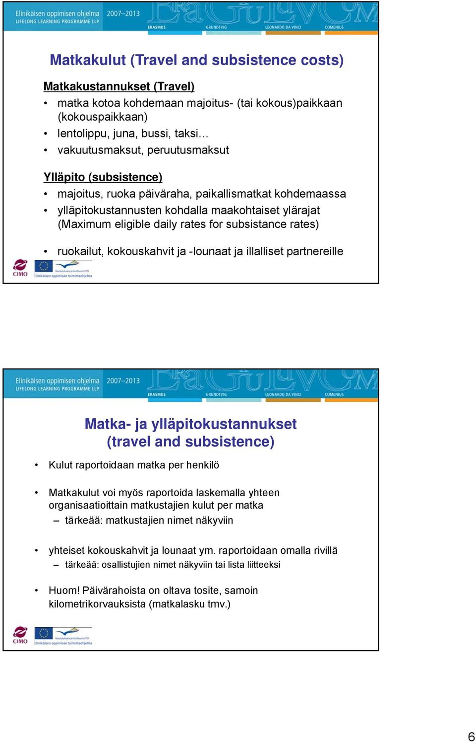 rates) ruokailut, kokouskahvit ja -lounaat ja illalliset partnereille Matka- ja ylläpitokustannukset (travel and subsistence) Kulut raportoidaan matka per henkilö Matkakulut voi myös raportoida