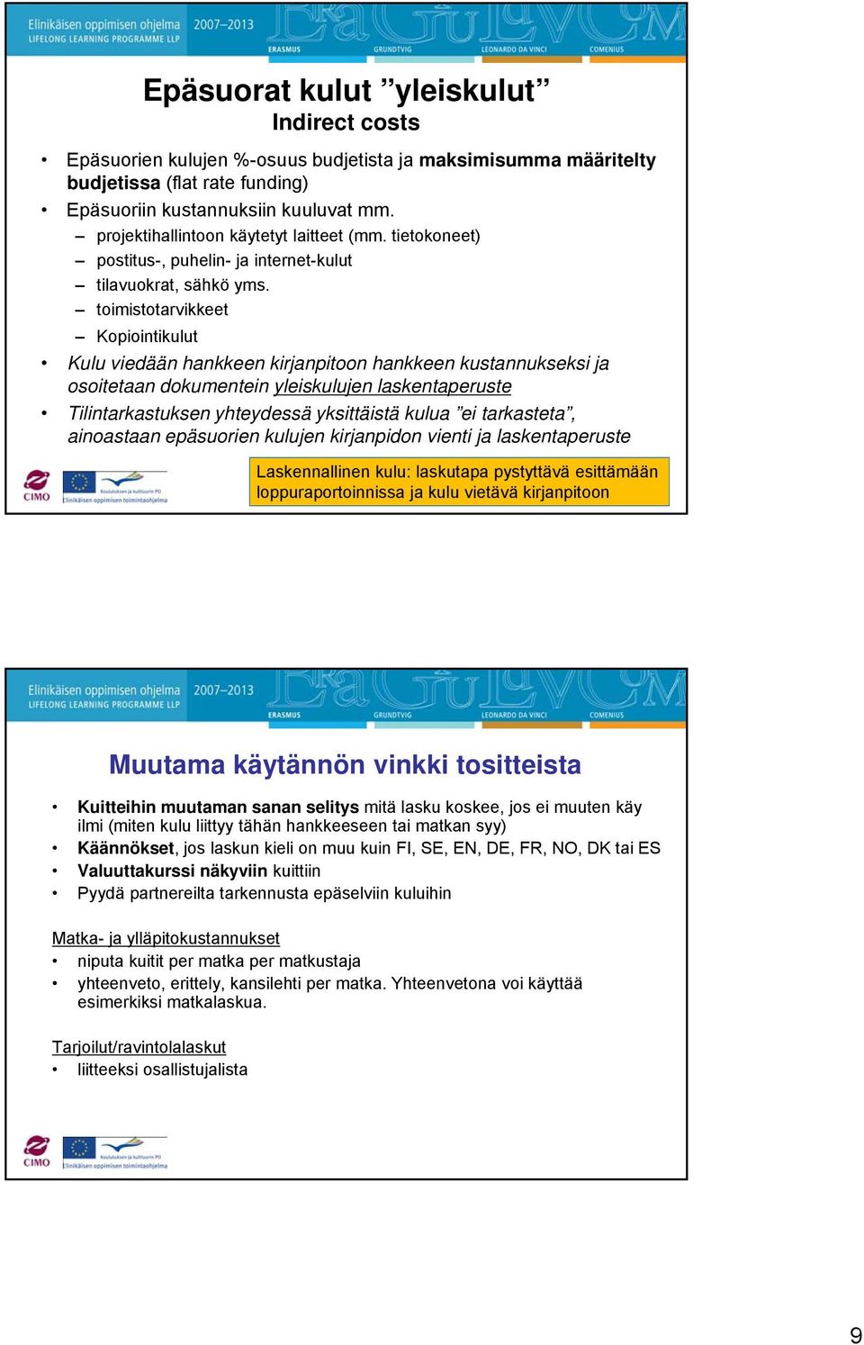 toimistotarvikkeet Kopiointikulut Kulu viedään hankkeen kirjanpitoon hankkeen kustannukseksi ja osoitetaan dokumentein yleiskulujen laskentaperuste Tilintarkastuksen yhteydessä yksittäistä kulua ei