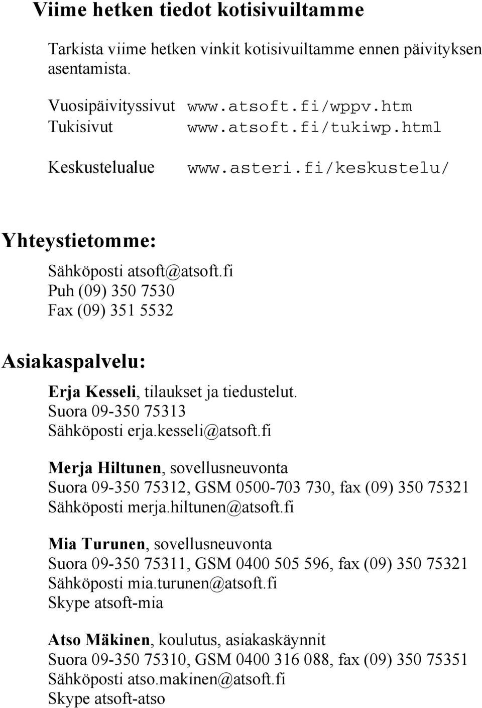 Suora 09-350 75313 Sähköposti erja.kesseli@atsoft.fi Merja Hiltunen, sovellusneuvonta Suora 09-350 75312, GSM 0500-703 730, fax (09) 350 75321 Sähköposti merja.hiltunen@atsoft.