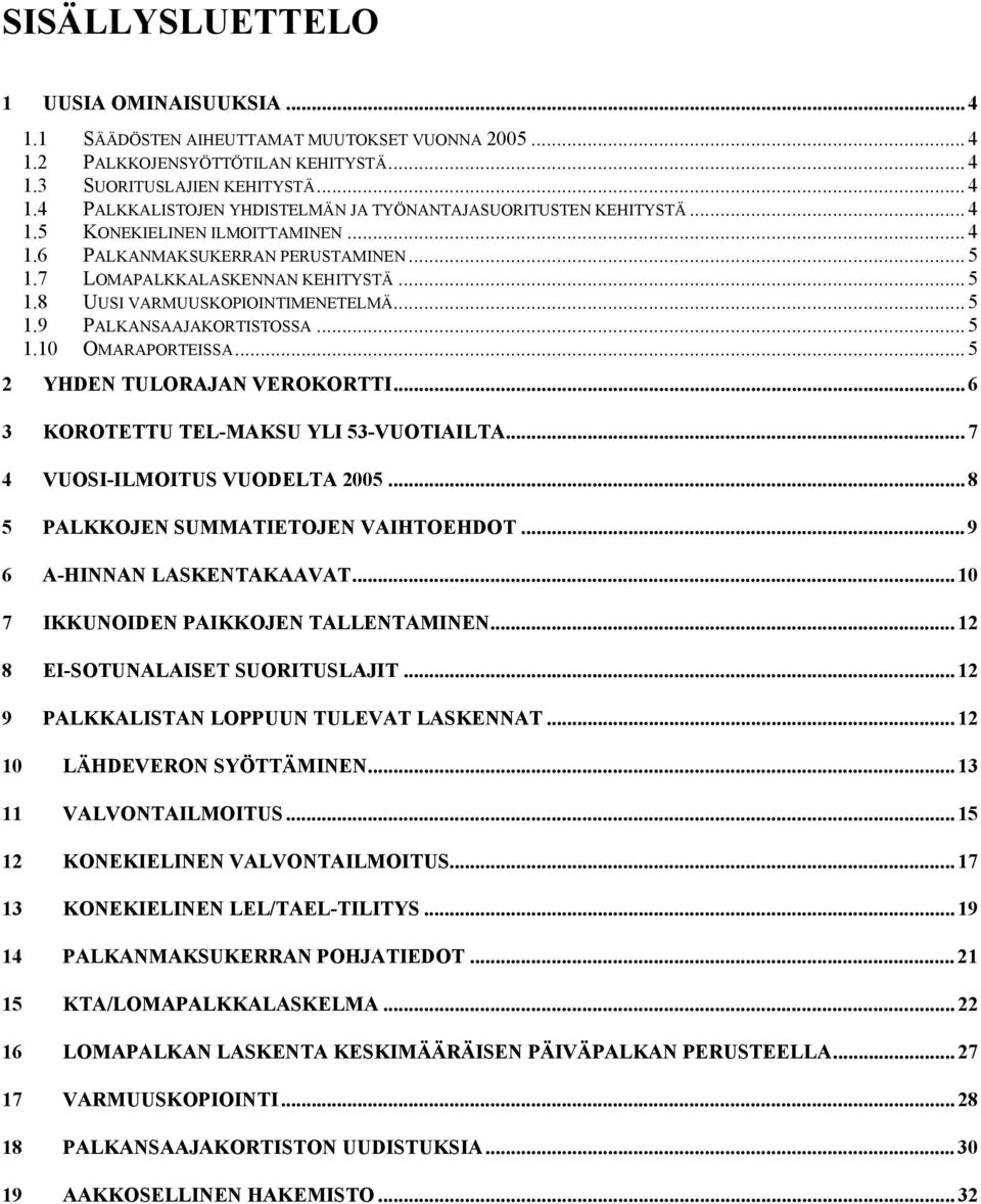 .. 5 2 YHDEN TULORAJAN VEROKORTTI... 6 3 KOROTETTU TEL-MAKSU YLI 53-VUOTIAILTA...7 4 VUOSI-ILMOITUS VUODELTA 2005... 8 5 PALKKOJEN SUMMATIETOJEN VAIHTOEHDOT... 9 6 A-HINNAN LASKENTAKAAVAT.