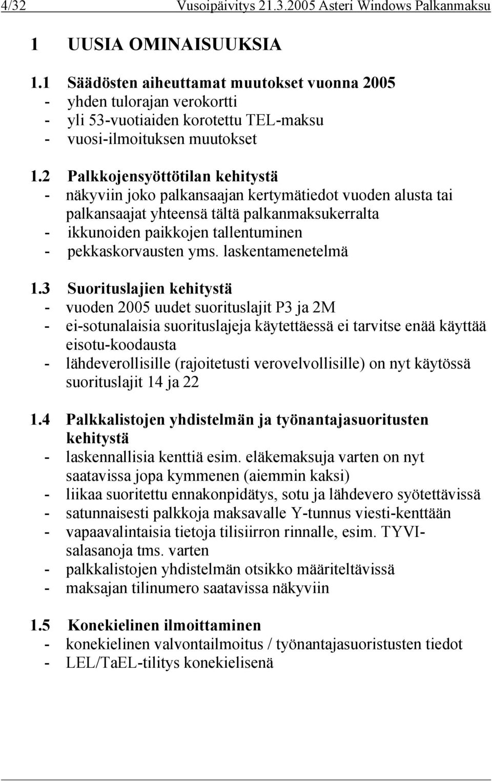 2 Palkkojensyöttötilan kehitystä - näkyviin joko palkansaajan kertymätiedot vuoden alusta tai palkansaajat yhteensä tältä palkanmaksukerralta - ikkunoiden paikkojen tallentuminen - pekkaskorvausten