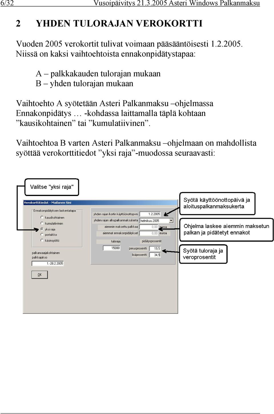 Niissä on kaksi vaihtoehtoista ennakonpidätystapaa: A palkkakauden tulorajan mukaan B yhden tulorajan mukaan Vaihtoehto A